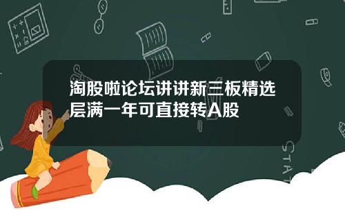 淘股啦论坛讲讲新三板精选层满一年可直接转A股