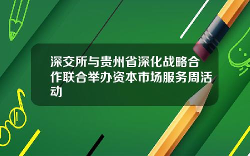 深交所与贵州省深化战略合作联合举办资本市场服务周活动