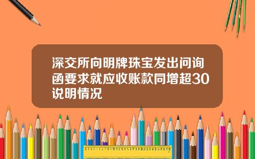 深交所向明牌珠宝发出问询函要求就应收账款同增超30说明情况