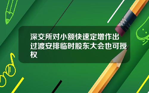 深交所对小额快速定增作出过渡安排临时股东大会也可授权