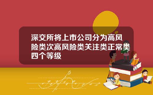 深交所将上市公司分为高风险类次高风险类关注类正常类四个等级