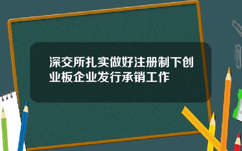 深交所扎实做好注册制下创业板企业发行承销工作