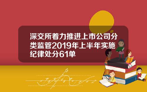 深交所着力推进上市公司分类监管2019年上半年实施纪律处分61单