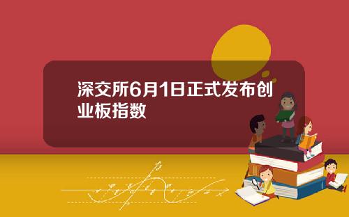 深交所6月1日正式发布创业板指数