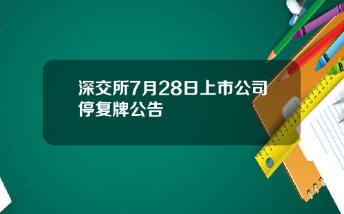 深交所7月28日上市公司停复牌公告