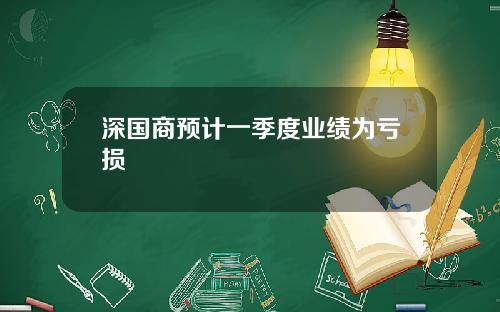 深国商预计一季度业绩为亏损