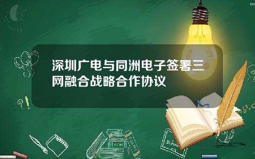 深圳广电与同洲电子签署三网融合战略合作协议