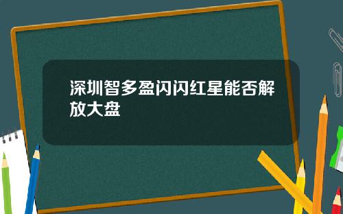 深圳智多盈闪闪红星能否解放大盘