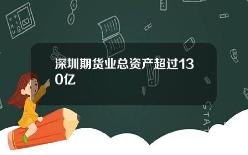 深圳期货业总资产超过130亿