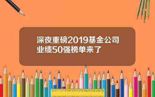 深夜重磅2019基金公司业绩50强榜单来了