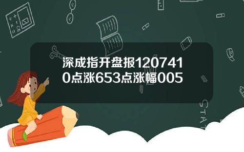 深成指开盘报1207410点涨653点涨幅005