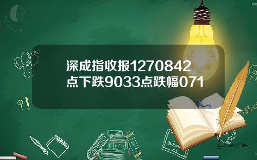 深成指收报1270842点下跌9033点跌幅071