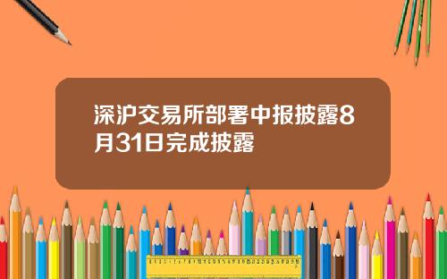 深沪交易所部署中报披露8月31日完成披露