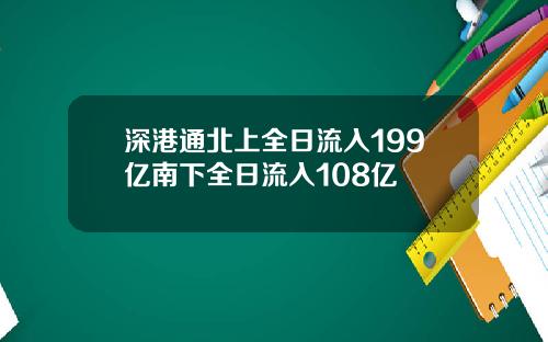 深港通北上全日流入199亿南下全日流入108亿