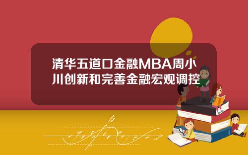 清华五道口金融MBA周小川创新和完善金融宏观调控