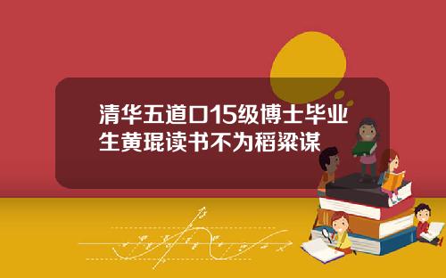 清华五道口15级博士毕业生黄琨读书不为稻粱谋