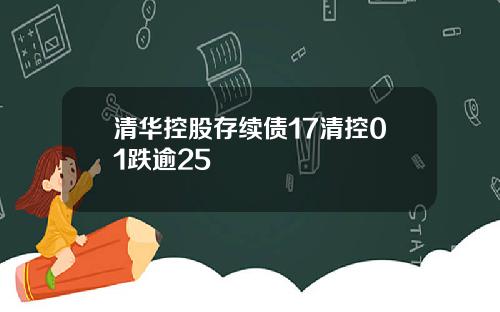 清华控股存续债17清控01跌逾25