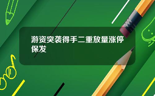 游资突袭得手二重放量涨停保发