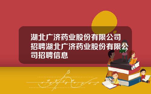 湖北广济药业股份有限公司招聘湖北广济药业股份有限公司招聘信息