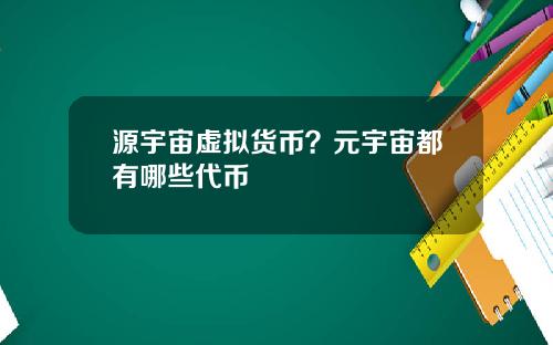 源宇宙虚拟货币？元宇宙都有哪些代币