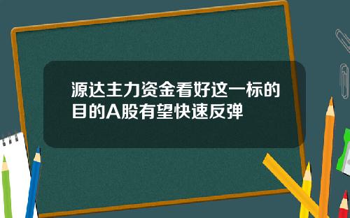 源达主力资金看好这一标的目的A股有望快速反弹