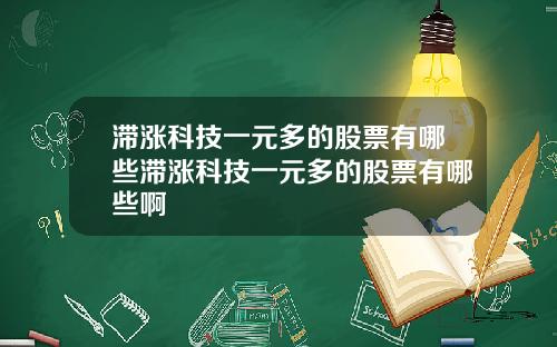 滞涨科技一元多的股票有哪些滞涨科技一元多的股票有哪些啊