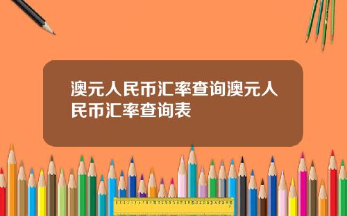 澳元人民币汇率查询澳元人民币汇率查询表