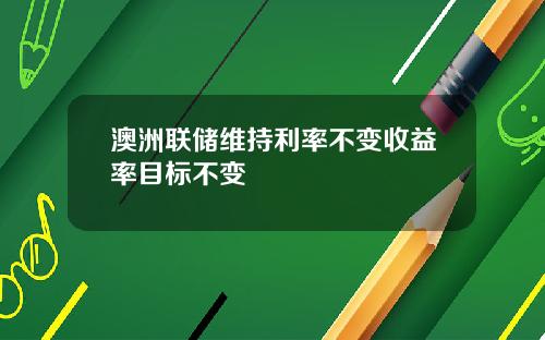 澳洲联储维持利率不变收益率目标不变