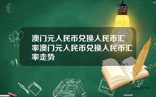 澳门元人民币兑换人民币汇率澳门元人民币兑换人民币汇率走势