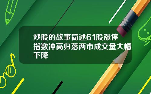 炒股的故事简述61股涨停指数冲高归落两市成交量大幅下降