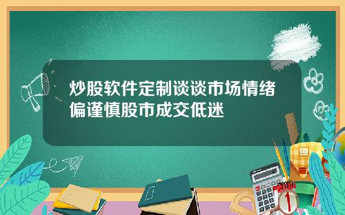 炒股软件定制谈谈市场情绪偏谨慎股市成交低迷