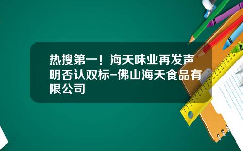 热搜第一！海天味业再发声明否认双标-佛山海天食品有限公司