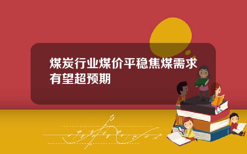 煤炭行业煤价平稳焦煤需求有望超预期