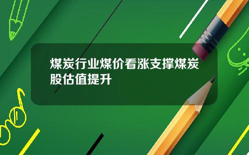 煤炭行业煤价看涨支撑煤炭股估值提升