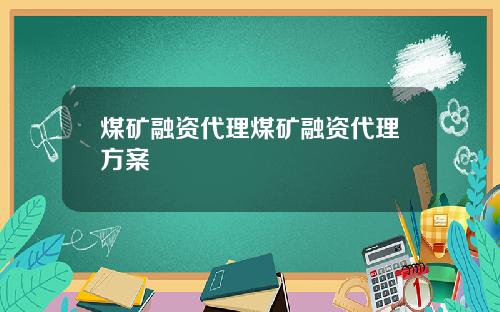 煤矿融资代理煤矿融资代理方案