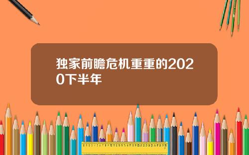 独家前瞻危机重重的2020下半年