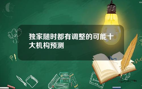 独家随时都有调整的可能十大机构预测