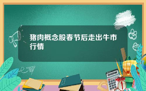 猪肉概念股春节后走出牛市行情