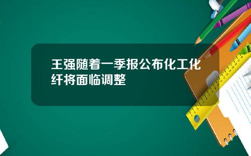 王强随着一季报公布化工化纤将面临调整