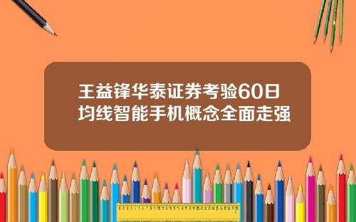 王益锋华泰证券考验60日均线智能手机概念全面走强