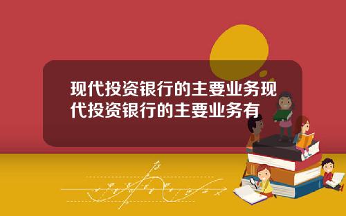 现代投资银行的主要业务现代投资银行的主要业务有