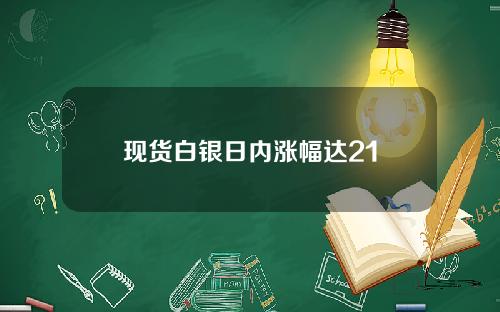 现货白银日内涨幅达21