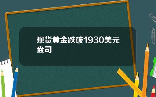 现货黄金跌破1930美元盎司