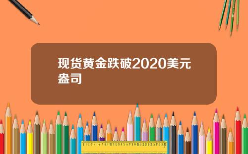 现货黄金跌破2020美元盎司