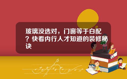 玻璃没选对，门窗等于白配？快看内行人才知道的装修秘诀