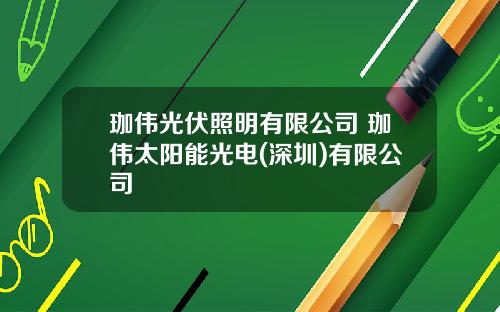 珈伟光伏照明有限公司 珈伟太阳能光电(深圳)有限公司