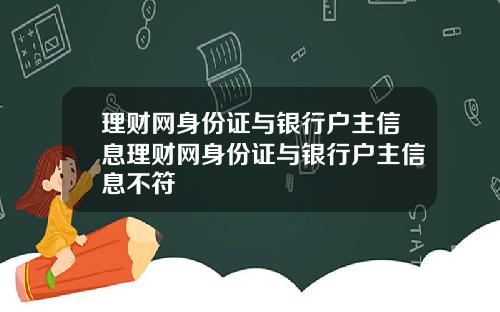 理财网身份证与银行户主信息理财网身份证与银行户主信息不符