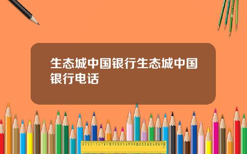 生态城中国银行生态城中国银行电话