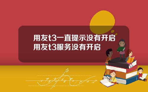 用友t3一直提示没有开启用友t3服务没有开启