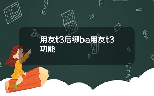 用友t3后缀ba用友t3功能